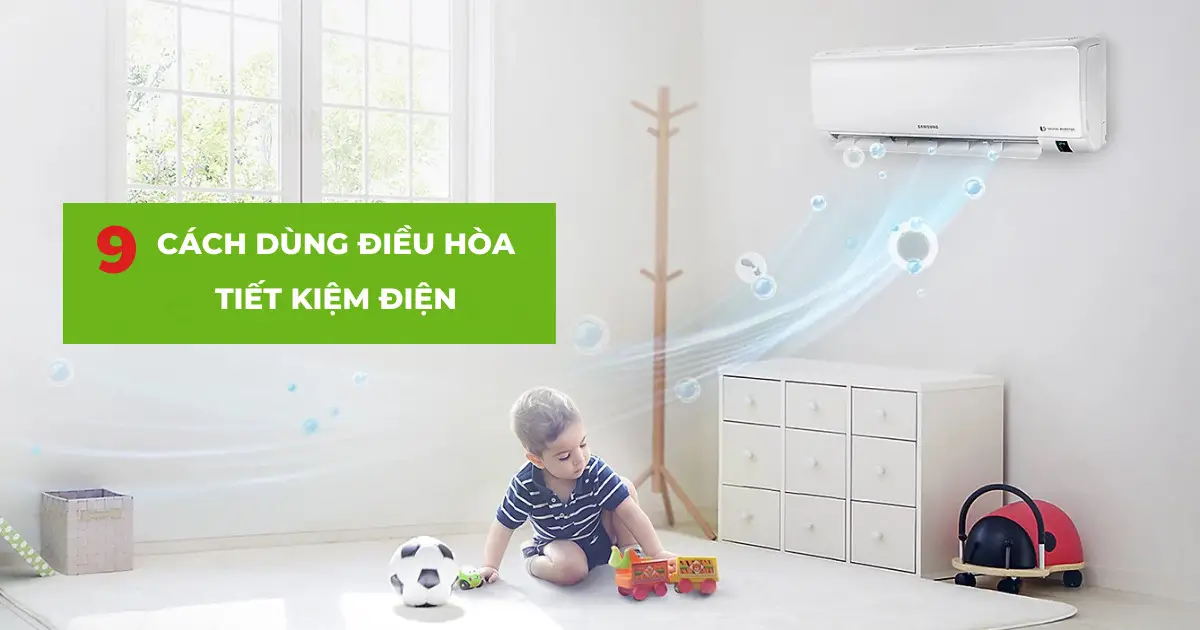 9 cách dùng điều hòa tiết kiệm điện hiệu quả nhất mùa nắng nóng